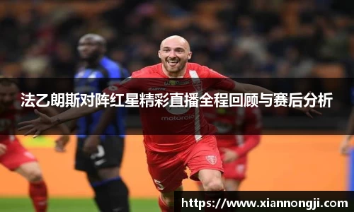 谈球吧法乙朗斯对阵红星精彩直播全程回顾与赛后分析